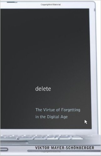 Cover of Delete: The Virtue of Forgetting in the Digital Age
